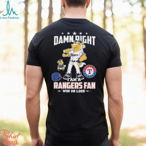 Mascot Damn right I am a Texas rangers fan win or lose shirt