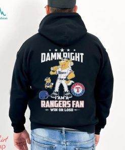 Mascot Damn right I am a Texas rangers fan win or lose shirt