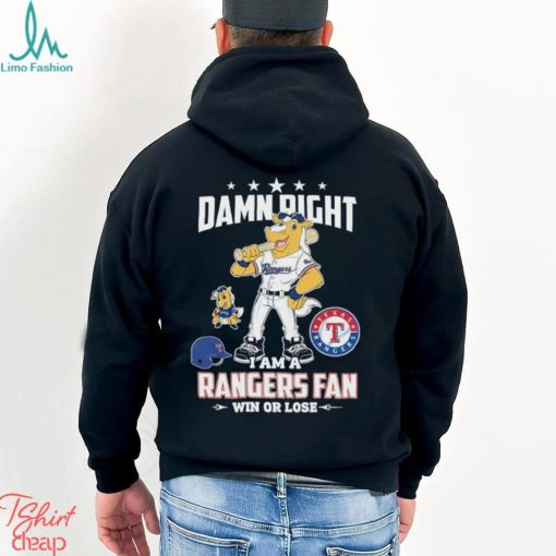 Mascot Damn right I am a Texas rangers fan win or lose shirt