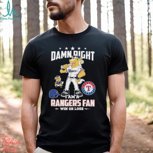 Mascot Damn right I am a Texas rangers fan win or lose shirt