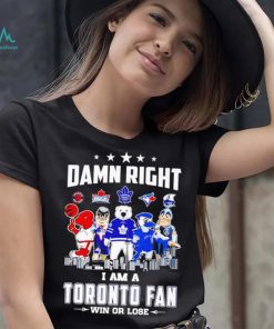 Mascot damn right I am a Toronto fan win or lose shirt