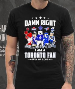 Mascot damn right I am a Toronto fan win or lose shirt