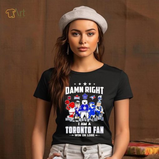 Mascot damn right I am a Toronto fan win or lose shirt