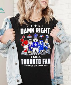 Mascot damn right I am a Toronto fan win or lose shirt