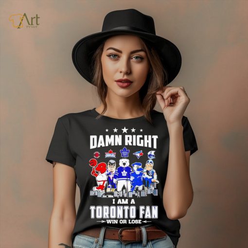 Mascot damn right I am a Toronto fan win or lose shirt