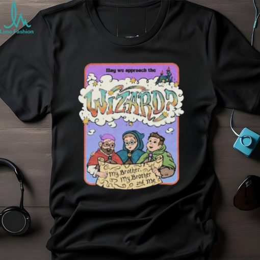 Mbmbam may we approach The Wizard my brother and me shirt