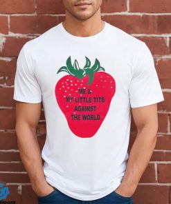 Me And My Little Tits Against The World Shirt