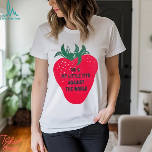 Me And My Little Tits Against The World Shirt