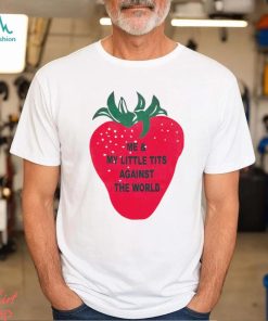 Me And My Little Tits Against The World Shirt