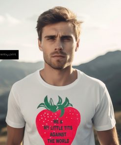 Me And My Little Tits Against The World Shirt