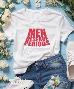 Men Deserve Periods Shirt