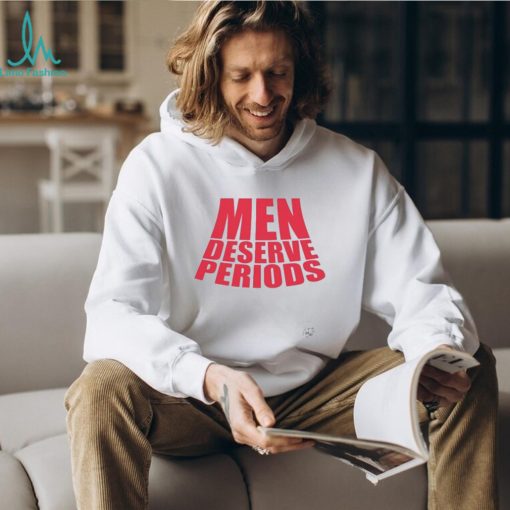 Men Deserve Periods Shirt