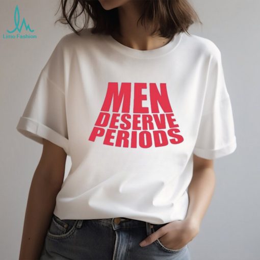 Men Deserve Periods Shirt