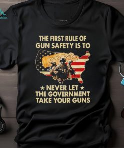 Men’s The first rule of gun safety is to never let the Government take your guns shirt
