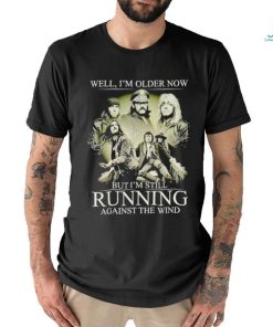Men’s Well I’m older now but I’m still running against the wind shirt