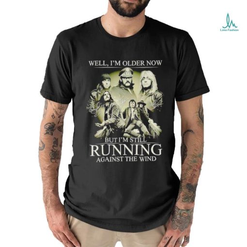 Men’s Well I’m older now but I’m still running against the wind shirt