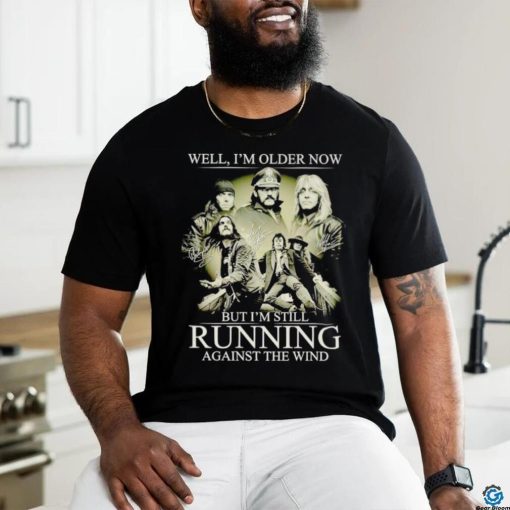 Men’s Well I’m older now but I’m still running against the wind shirt