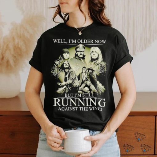 Men’s Well I’m older now but I’m still running against the wind shirt