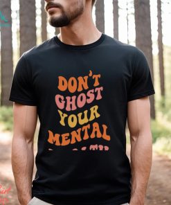 Mental Health Halloween Ghost Tshirt Design Dont Ghost Your Mental Health Spooky Season Crewneck T Shirt, hoodie, sweater, long sleeve and tank top Mental Health Halloween Ghost Tshirt Design Dont Ghost Your Mental Health Spooky Season Crewneck T Shirt