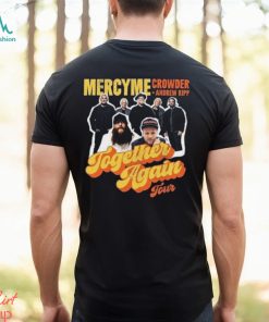 Mercyme Together Again Tour 2023 Shirt Concert With Crowder Music And Andrew Ripp Classic, hoodie, sweater, long sleeve and tank top Mercyme Together Again Tour 2023 Shirt Concert With Crowder Music And Andrew Ripp Classic