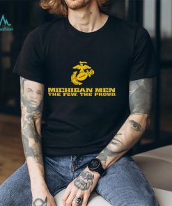 Michigan men the few the proud shirt