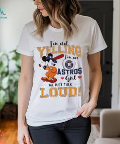 Mickey Mouse I’m Not Yelling I’m An Astros Girl We Just Talk Loud Shirt