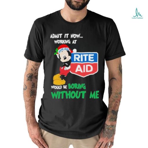 Mickey mouse santa admit it now working at Rite Aid would be boring without me logo christmas shirt