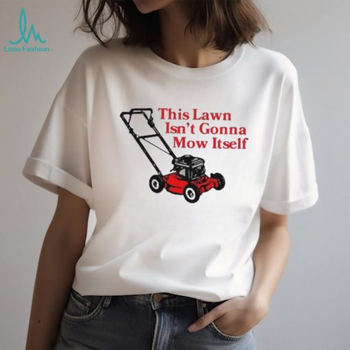 Middle class fancy this lawn isn’t gonna mow itself shirt