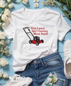 Middle class fancy this lawn isn’t gonna mow itself shirt