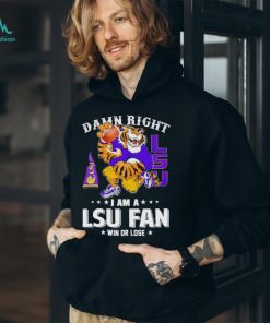 Mike the Tiger damn right I am a LSU fan win or lose shirt