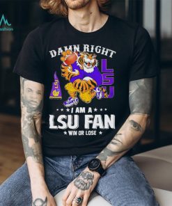 Mike the Tiger damn right I am a LSU fan win or lose shirt