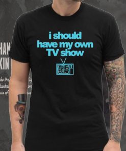 Miley Cyrus I Should Have My Own TV Show T Shirt, hoodie, sweater, long sleeve and tank top Miley Cyrus I Should Have My Own TV Show T Shirt