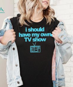 Miley Cyrus I Should Have My Own TV Show T Shirt, hoodie, sweater, long sleeve and tank top Miley Cyrus I Should Have My Own TV Show T Shirt