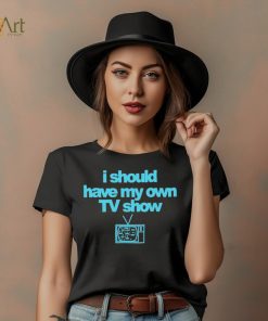 Miley Cyrus I Should Have My Own TV Show T Shirt, hoodie, sweater, long sleeve and tank top Miley Cyrus I Should Have My Own TV Show T Shirt
