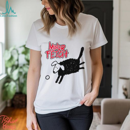 Minor Fetch Funny T Shirt