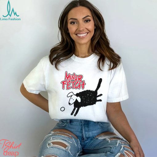 Minor Fetch Funny T Shirt