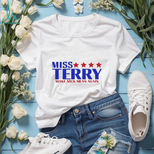 Miss terry make nick mean again shirt