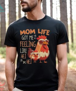 Mom Life Got Me Feeling Like Hei Hei – Funny Mother’s Day Chicken shirt