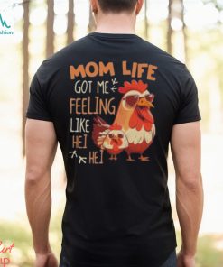Mom Life Got Me Feeling Like Hei Hei – Funny Mother’s Day Chicken shirt