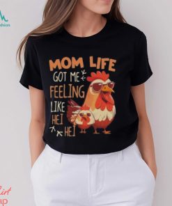 Mom Life Got Me Feeling Like Hei Hei – Funny Mother’s Day Chicken shirt