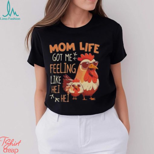 Mom Life Got Me Feeling Like Hei Hei – Funny Mother’s Day Chicken shirt