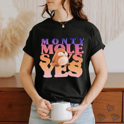 Monty Mole Says Yes Shirt