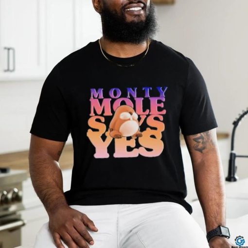 Monty Mole Says Yes Shirt