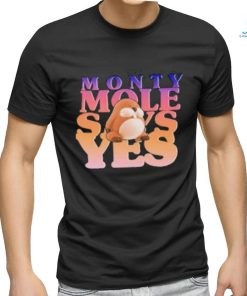 Monty Mole Says Yes Shirt