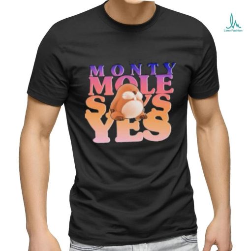 Monty Mole Says Yes Shirt