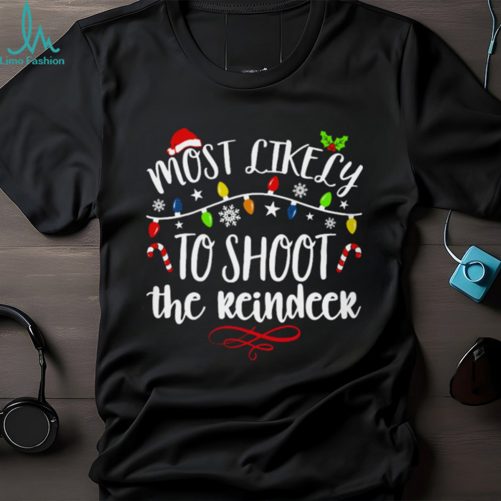 Most Like Ly To Shoot The Reindeer T Shirt Most Like Ly To Shoot The Reindeer T Shirt