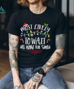 Most Like Ly To Wait All Night For Santa T Shirt