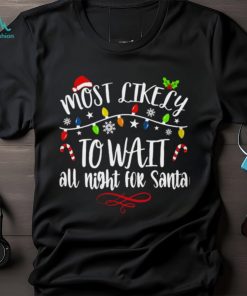 Most Like Ly To Wait All Night For Santa T Shirt