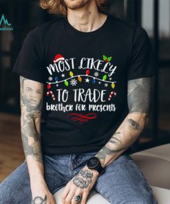 Most Like Ly Trade Brother For Presents T Shirt, hoodie, sweater, long sleeve and tank top Most Like Ly Trade Brother For Presents T Shirt