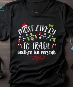 Most Like Ly Trade Brother For Presents T Shirt, hoodie, sweater, long sleeve and tank top Most Like Ly Trade Brother For Presents T Shirt